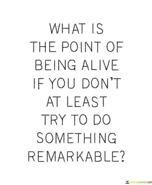 What-Is-The-Point-Of-Being-Alive-If-You-Dont-At-Leat-Quotes.jpeg