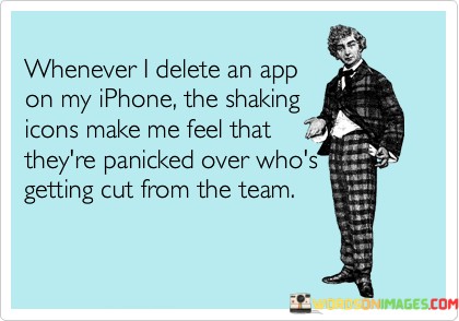 Whenever-I-Delete-An-App-On-My-Iphone-The-Shaking-Icons-Quotes.jpeg