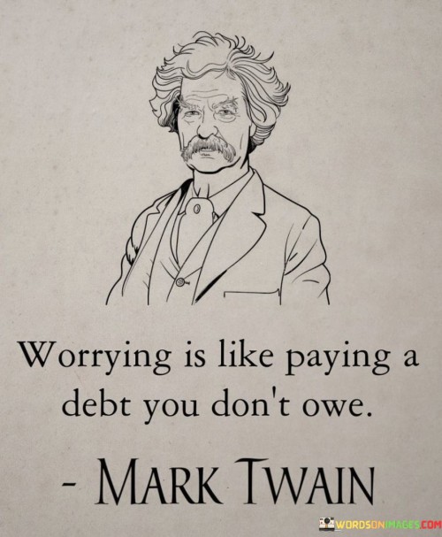 Worrying Is Like Paying A Debt You Don't Owe Quotes