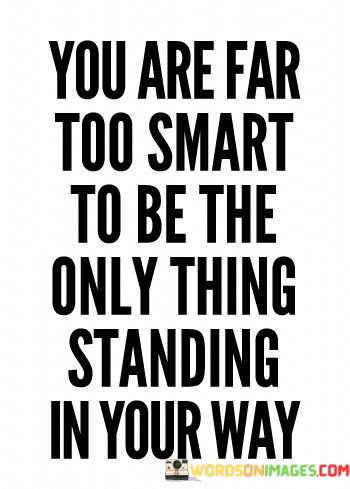 You-Are-Far-Too-Smart-To-Be-The-Only-Thing-Standing-Quotes.jpeg