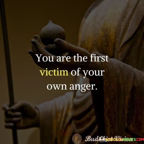 You Are The First Victim Of Your Own Anger Quotes