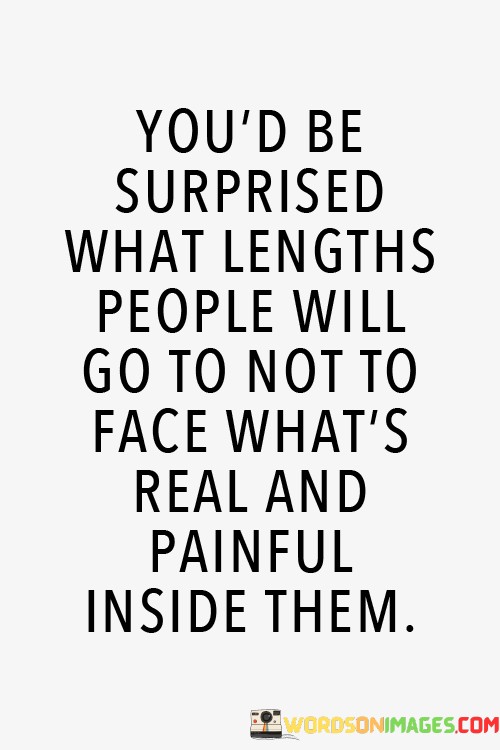 Youd-Be-Surprised-What-Lengths-People-Will-Go-To-Not-To-Face-Quotes.jpeg