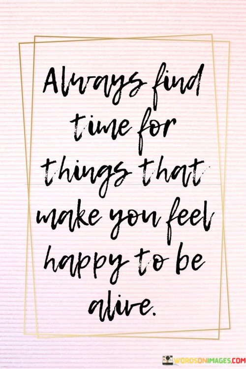 always-find-time-for-things-that-make-you-feel-happy.jpeg