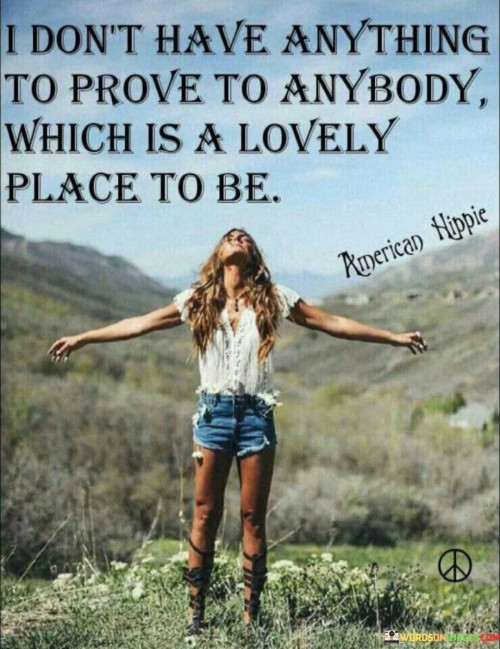 i-dont-have-anything-to-prove-to-anybody-which-is-a-lovely-place-to-be.jpeg