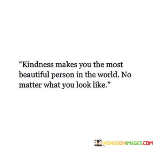 'kindness Makes You The Most Beautiful Person In The World Quotes