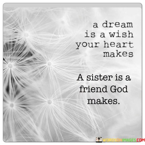 A Dream Is A Wish Your Heart Makes A Sister Is A Friend God Makes Quotes