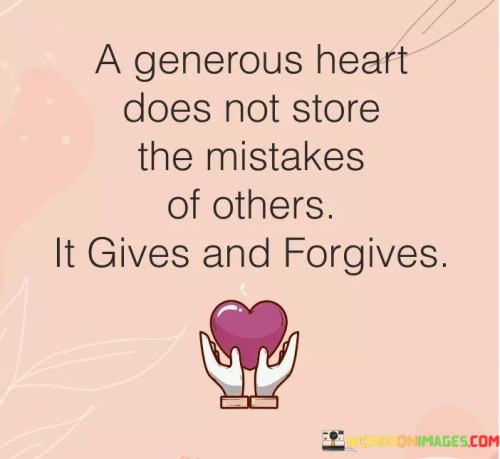 A-Generous-Heart-Does-Not-Store-The-Mistakes-Of-Others-It-Gives-And-Forgives-Quotes.jpeg