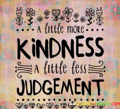 A-Little-More-Kindness-A-Little-Less-Judgement-Quotes