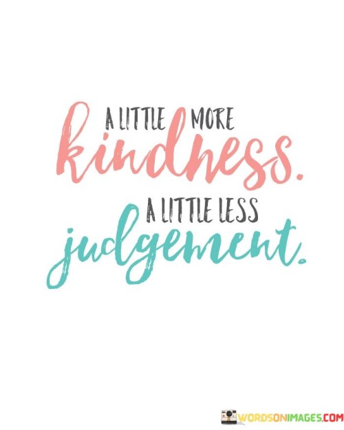 A-Little-More-Kindness-A-Little-Less-Judgment-Quotes.jpeg