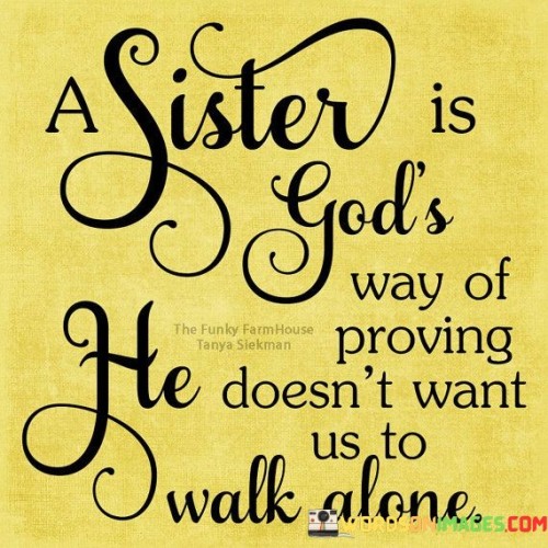 A-Sister-Is-Gods-Way-Of-Proving-He-Doesnt-Want-Us-To-Walk-Alone-Quotes.jpeg