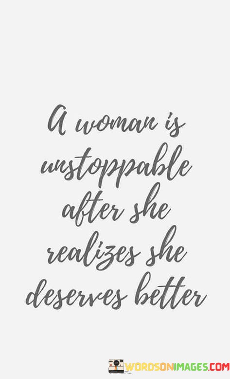 A-Women-Is-Unstoppable-After-She-Realize-She-Deserve-Better-Quotes.jpeg