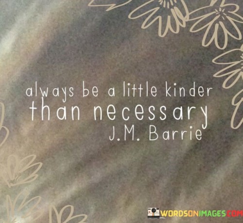 Always-Be-A-Little-Kinder-Than-Necessary-Quotes