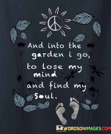 And-Into-The-Garden-Is-Go-To-Lose-My-Mind-Quotes.jpeg