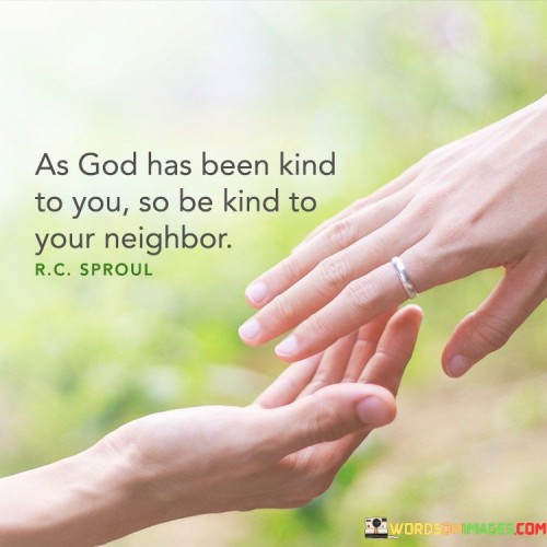 As God Has Been Kind To You So Be Kind Quotes