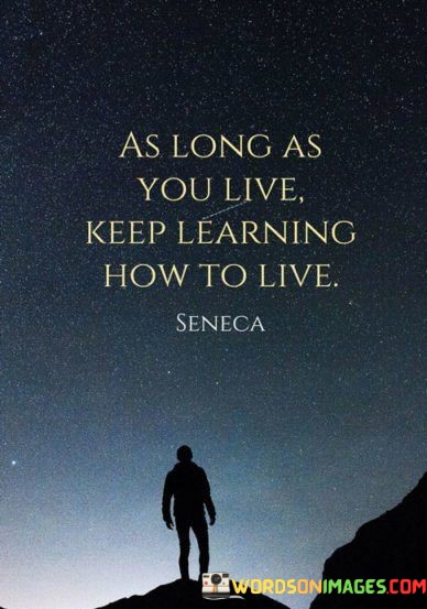 As-Long-As-You-Live-Keep-Learning-Learning-How-To-Live-Quotes.jpeg
