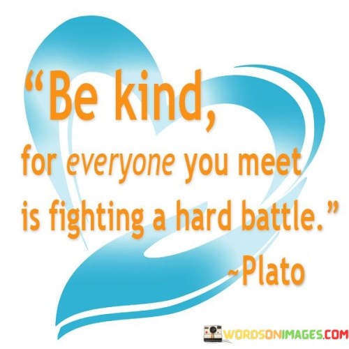 Be Kind For Everyone You Meet Is Fighting Quotes