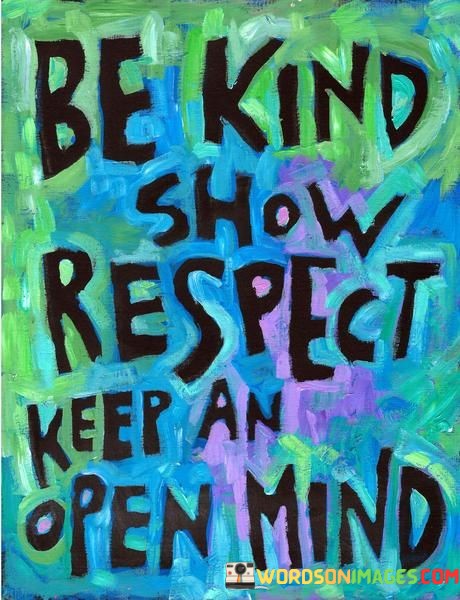 Be-Kind-Show-Respect-Keep-An-Open-Mind-Quotes.jpeg