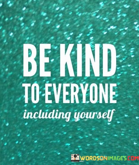 Be-Kind-To-Everyone-Including-Yourself-Quotes.jpeg