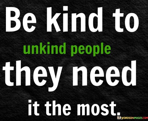 Be-Kind-To-Unkind-People-They-Need-It-The-Most-2-Quotes