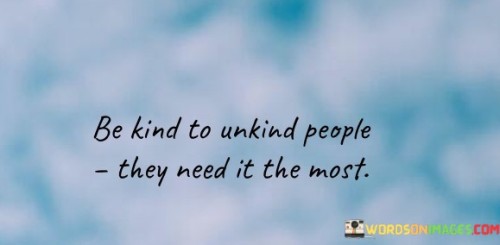 Be-Kind-To-Unkind-People-They-Quotes