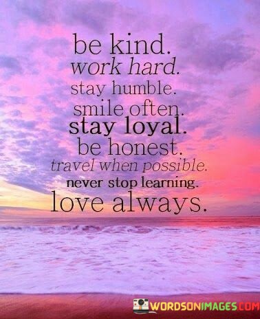 Be-Kind-Work-Hard-Stay-Humble-Smile-Often-Stay-Loyal-Be-Honest-Travel-Quotes.jpeg