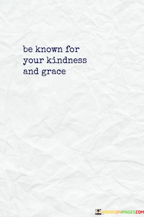 Be Known For Your Kindness And Grace Quotes