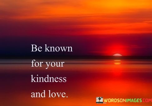 Be-Known-For-Your-Kindness-And-Love-Quotes.jpeg