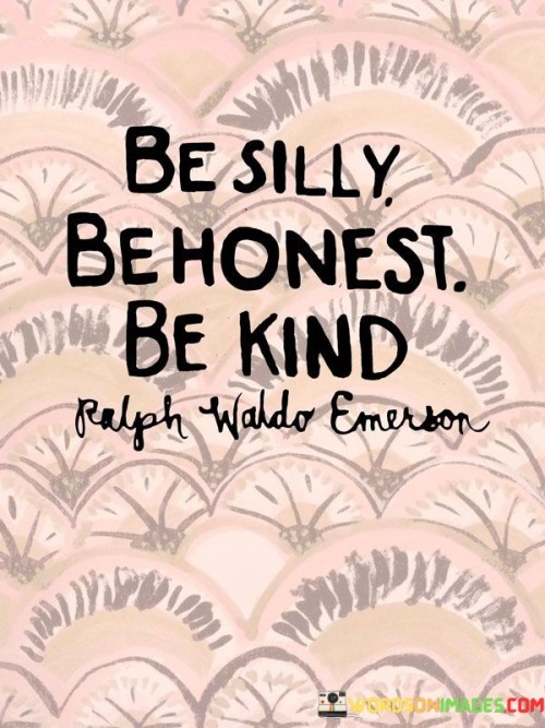 Be-Silly-Be-Honest-Be-Kind-Quotes.jpeg