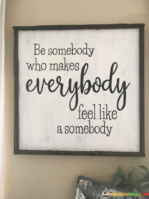 Be-Somebody-Who-Makes-Everybody-Feel-Like-Quotes.jpeg