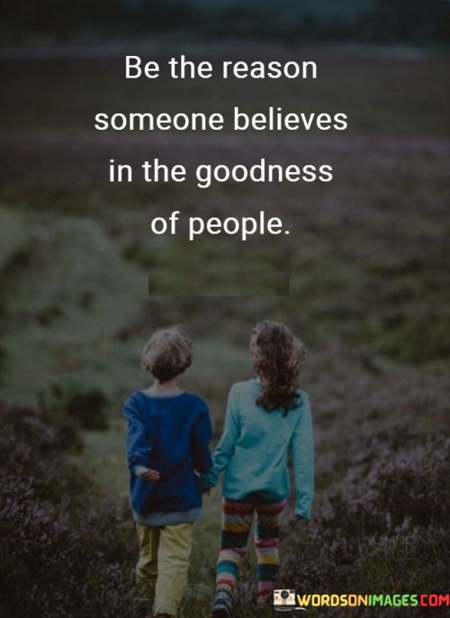 Be-The-Reason-Someone-Believes-In-The-Goodness-Of-People-Quotes.jpeg
