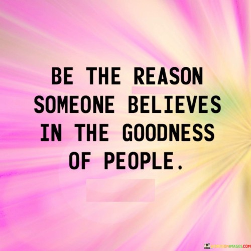 Be-The-Reason-Someone-Belives-In-The-Goodness-Quotes.jpeg