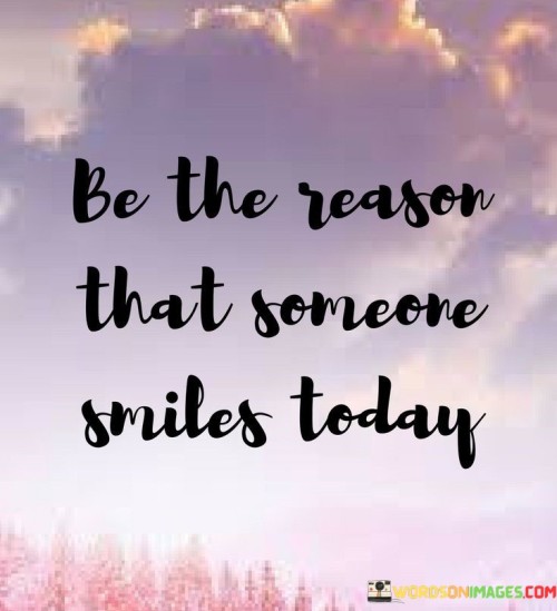 Be-Ther-Reason-That-Someone-Smiles-Today-Quotes.jpeg