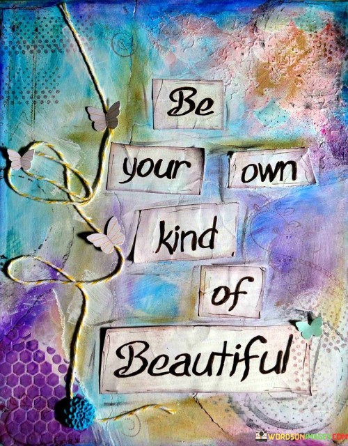 Be Your Own Kind Of Beautiful (3) Quotes