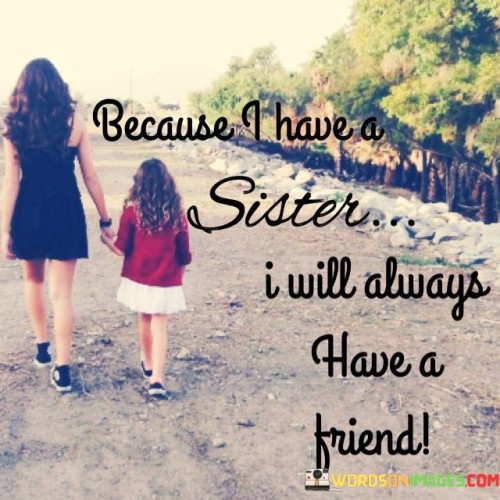 Because I Have A Sister I Will Always Have A Friend Quotes