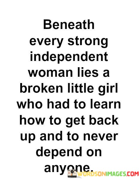 Beneath-Every-Strong-Independent-Woman-Lies-A-Broken-Little-Girl-Quotes.jpeg