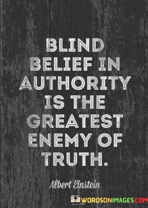 Blind-Belief-In-Authority-Is-The-Greatest-Enemy-Of-Truth-Quotes.jpeg