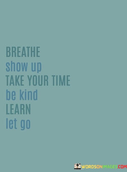 Breathe-Show-Up-Take-Your-Time-Be-Kind-Learn-Quotes.jpeg