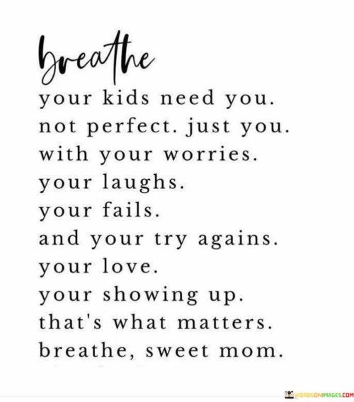 Breathe-Your-Kids-Need-You-Not-Perfect-Just-You-Quotes.jpeg