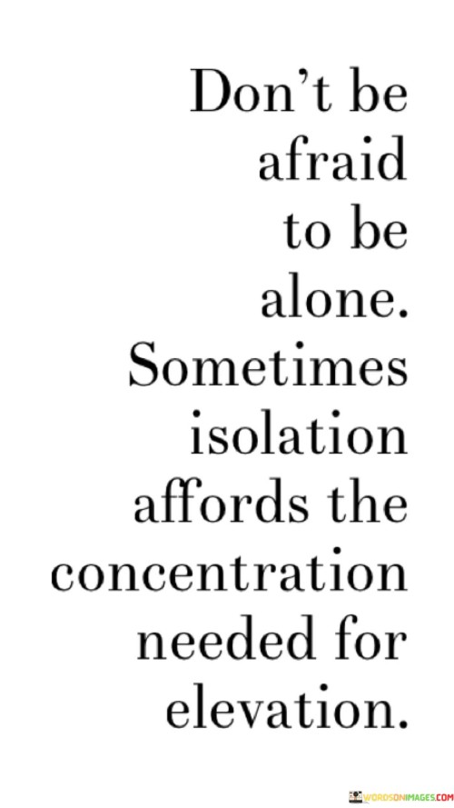Dont-Be-Afraid-To-Be-Alone-Sometimes-Isolation-Quotes.jpeg