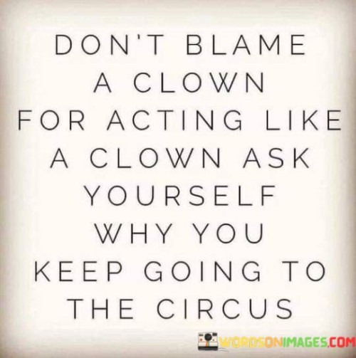 Dont-Blame-A-Clown-For-Acting-Like-A-Clown-Ask-Yourself-Quotes.jpeg