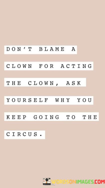 Dont-Blame-A-Clown-For-Acting-The-Clown-Ask-Yourself-Quotes.jpeg