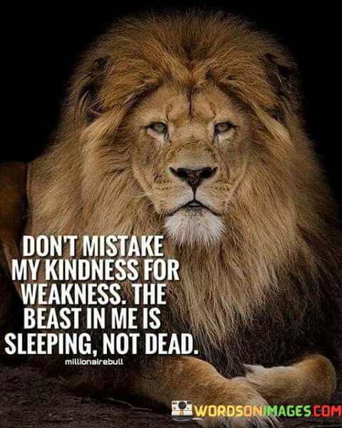 Dont-Mistake-My-Kindness-For-Weakness-The-Beast-In-Me-Is-Sleeping-Quotes.jpeg