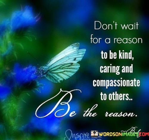 Dont-Wait-For-A-Reason-To-Be-Kind-Caring-Quotes