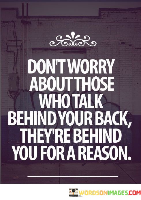 Dont-Worry-About-Those-Who-Talk-Behind-Your-Back-Theyre-Behind-Quotes.jpeg