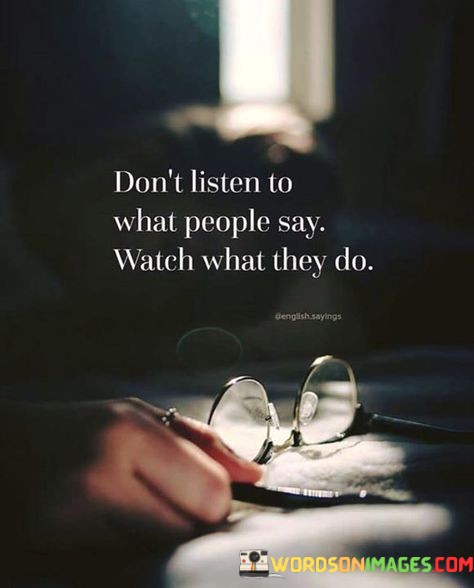 Dontt-Listen-To-The-People-Say-Watch-What-They-Do-Quotes.jpeg