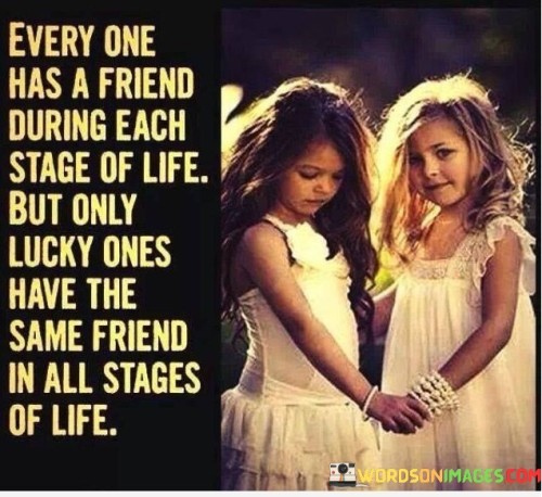 Every One Has A Friend During Each Stage Of Life Quotes