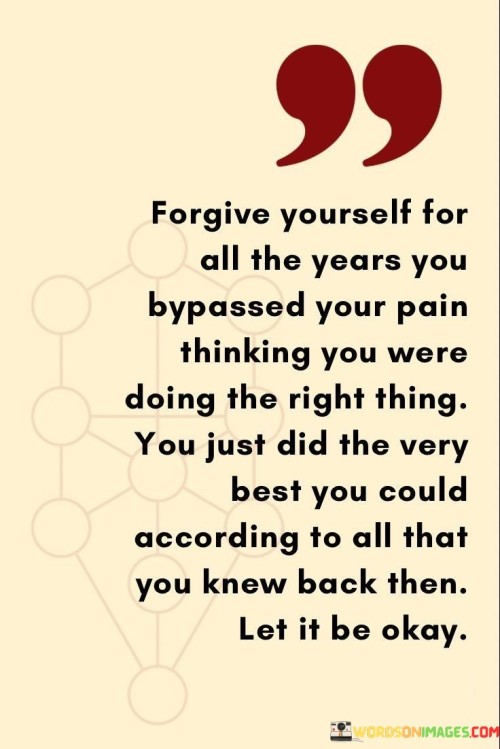 Forgive-Yourself-For-All-The-Years-You-Bypassed-Your-Pain-Thinking-You-Were-Quotes.jpeg