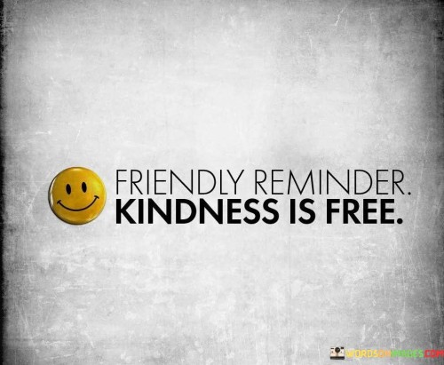 Friendly-Reminder-Kindness-Is-Free-Quotes