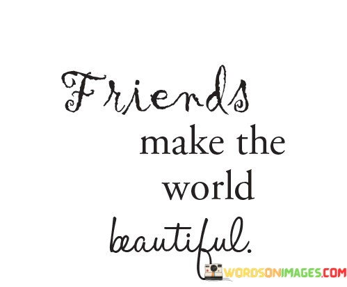 Friends-Make-The-World-Beautiful-Quotes.jpeg