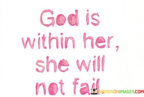 The statement "God Is Within Her She Will Not Fail" is a message of empowerment and faith. It conveys the belief that when God is present within an individual, providing guidance, strength, and support, that person can face challenges and obstacles with confidence, knowing that failure is not an option.

This statement underscores the idea that divine presence and intervention can lead to success and resilience. It encourages individuals to rely on their faith and trust in God's guidance as they navigate the complexities of life.

In essence, "God Is Within Her She Will Not Fail" serves as a reminder that with God's presence and guidance, individuals can overcome adversity and achieve their goals, demonstrating the power of faith and divine support in their lives.